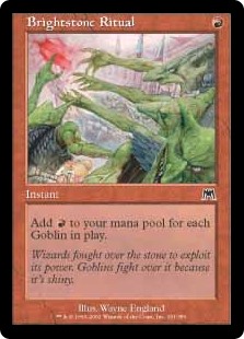Brightstone Ritual
 Add  for each Goblin on the battlefield.